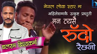 मन त्यसै रुँदो रैछनी - बलराम बिश्वकर्मा!! नेपाल लोक स्टार।