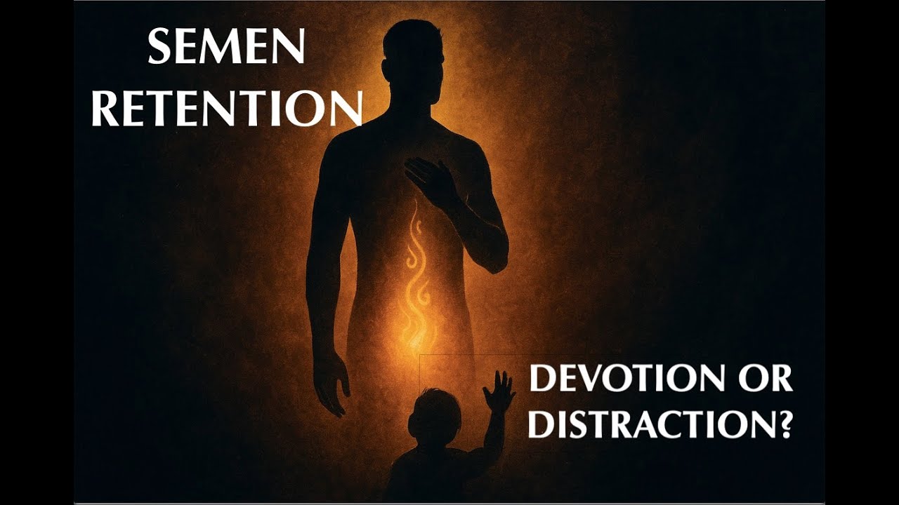 Semen Retention - Devotion Or Distraction