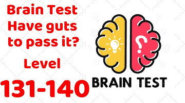 Brain Test - Have guts to pass it? Level 131-140 Walkthrough Solution