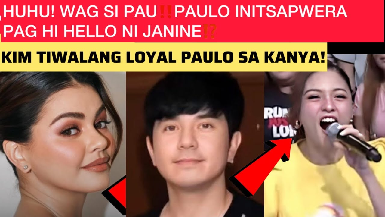 HUHU! WAG SI PAU‼️PAULO INITSAPWERA PAG HI HELLO NI JANINE⁉️KIM TIWALANG LOYAL PAULO!