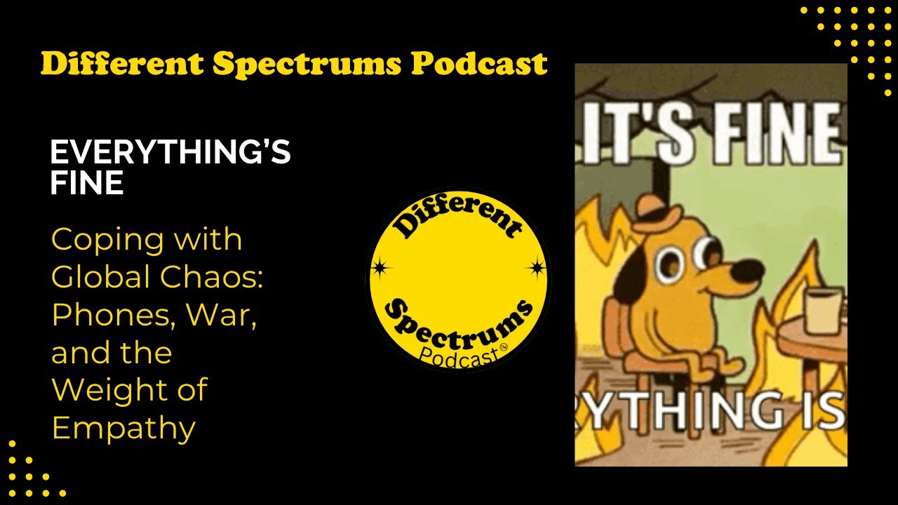 Different Spectrums Podcast  Coping with Global Chaos Phones, War, and the Weight of Empathy
