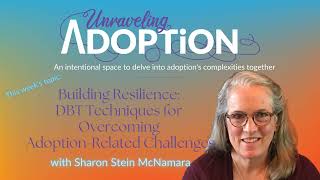 Building Resilience: DBT Techniques for Overcoming Adoption-Related Challenges with Sharon Stein...