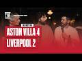 Aston Villa 4 Liverpool 2 Post Match Pint First Five 