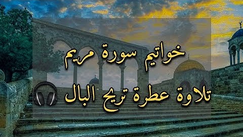 خواتيم سورة مريم تلاوة عطرة تريح البال 🎧🎧القارئ ريان المحيسني