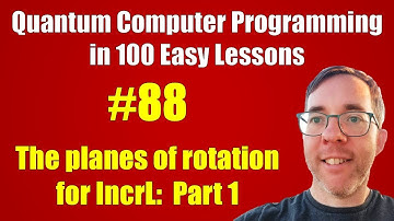 #88/100: Planes of rotation for IncrL, Part 1|| Quantum Computer Programming in 100 Easy Lessons