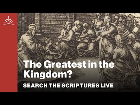 Search the Scriptures Live - The Greatest in the Kingdom? [Matthew #75]