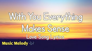 With You Everything Makes Sense - Love Song (Lyrics) 😚