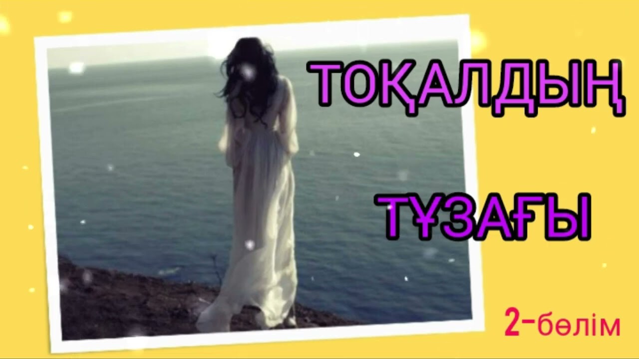ТОҚАЛДЫҢ ТҰЗАҒЫ 2-БӨЛІМ / әсерлі әңгіме 