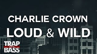 Charlie Crown - Loud & Wild (feat. Kinck)