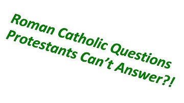 Roman Catholic Questions Protestants Can