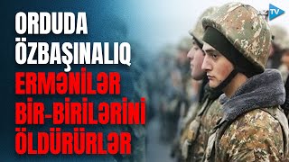 Orduda özbaşınalıq: erməni əsgərlər bir-birilərini öldürürlər