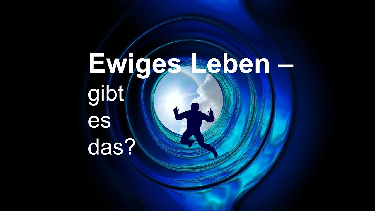 Ewiges Leben - gibt es das?