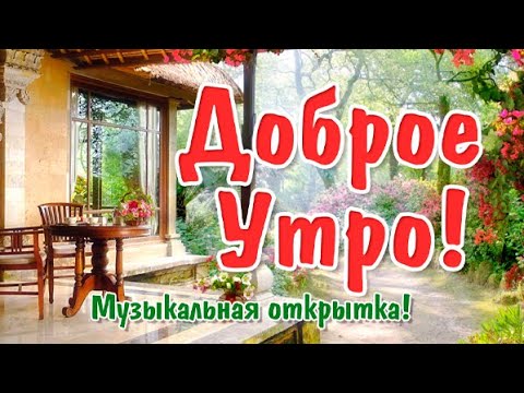 С ДОБРЫМ УТРОМ! КРАСИВАЯ МУЗ.ОТКРЫТКА! С ДОБРЫМ УТРОМ!