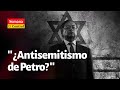 El control al antisemitismo del presidente gustavo petro  semana