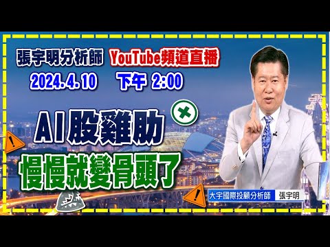 2024.4.10 張宇明台股解盤 AI股雞肋慢慢就變骨頭了【#張宇明分析師】