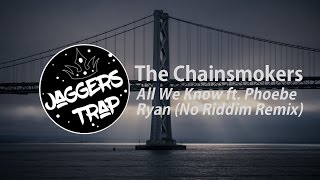 The Chainsmokers - All We Know ft. Phoebe Ryan (No Riddim Remix)