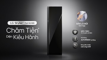 LG STYLER™ THẾ HỆ MỚI | HÀNH TRÌNH 30 NGÀY TRẢI NGHIỆM CHĂM TIỆN, DIỆN KIÊU HÃNH