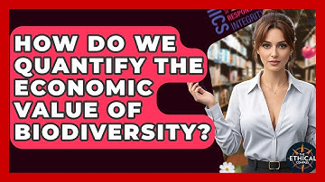 How Do We Quantify The Economic Value Of Biodiversity? - The Ethical Compass