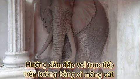 Hướng dẫn đắp voi trực tiếp trên tường siêu đẹp, Đắp vẽ phù điêu voi cho các bạn mới vào nghề