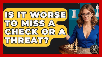 Is It Worse To Miss A Check Or A Threat? - The Chess Codex