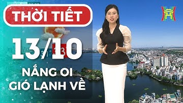 Dự báo thời tiết Thủ đô đêm nay và sáng mai ngày 13/10 | Trời khô ráo, chuẩn bị đón không khí lạnh