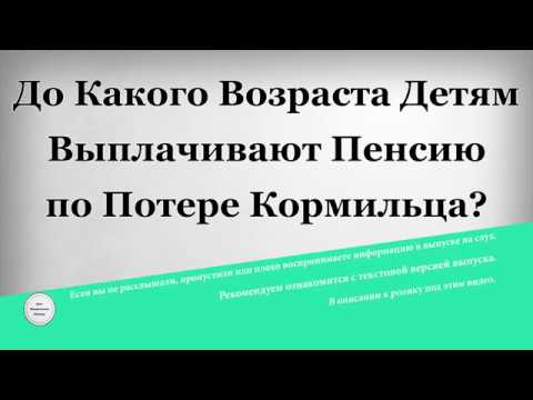 До какого возраста детям выплачивают пенсию по потере кормильца