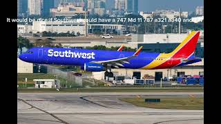 It would be nice if Southwest can have a 748 Md 11 787 a321 a340 and 777
