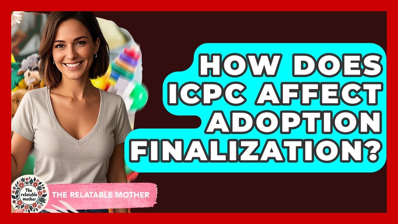 How Does ICPC Affect Adoption Finalization? - The Relatable Mother