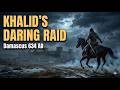 Khalid Ibn Al Walid S Daring Raid That Changed Syrian History Forever 634 AD Khalid Ibn Al Walid S Daring Raid That Changed Syrian History Forever 634 AD