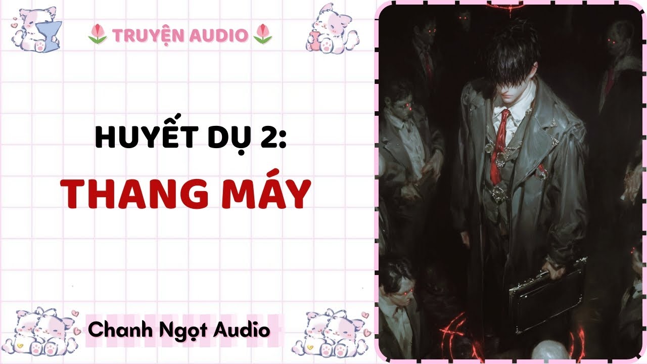 [Truyện audio] Huyết dụ 2: Thang máy - Chanh Ngọt Audio