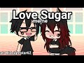 Love Sugar || Meme || Gacha Life