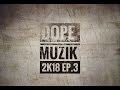 Dope Muzik - 2k18  (EP.3)