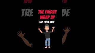 The Friday Wrap Up - The Last Ride 5 15 26