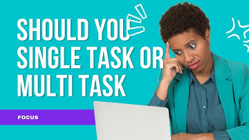 Should You Single Task or Multi-Task | Focus