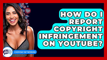 How Do I Report Copyright Infringement On YouTube? - Everyday-Networking