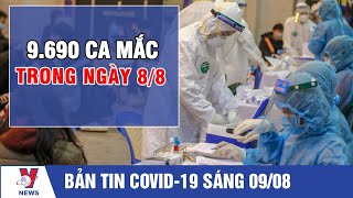 Bản tin Covid-19 sáng 9/8: 9.690 ca mắc trong ngày 8/8, Việt Nam có tổng 210.450 ca - VNEWS