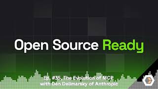 Full Open Source Ready - Ep. #35, The Evolution of MCP with Den Delimarsky of Anthropic Update