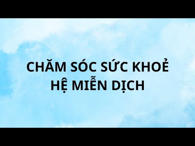 Outline Video CHĂM SÓC SỨC KHOẺ HỆ MIỄN DỊCH
