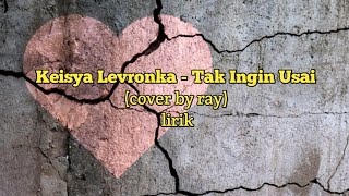 Keisya Levronka - Tak Ingin usai cover by ray ( lirik )