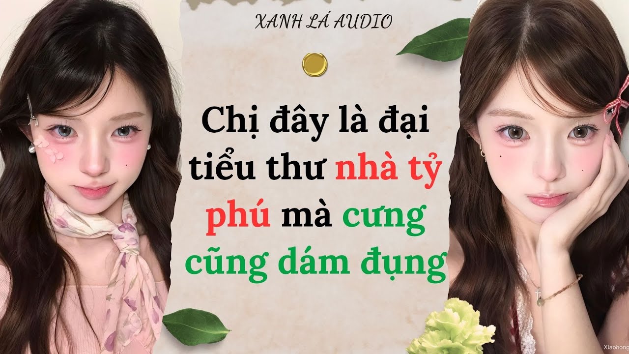[TRUYỆN AUDIO] CHỊ ĐÂY LÀ ĐẠI TIỂU THƯ NHÀ TỶ PHÚ MÀ CƯNG CŨNG DÁM ĐỤNG (FULL) || XANH LÁ AUDIO