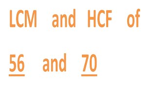 LCM and HCF of 56 and 70