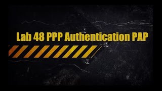 Lab 48 PPP Authentication PAP