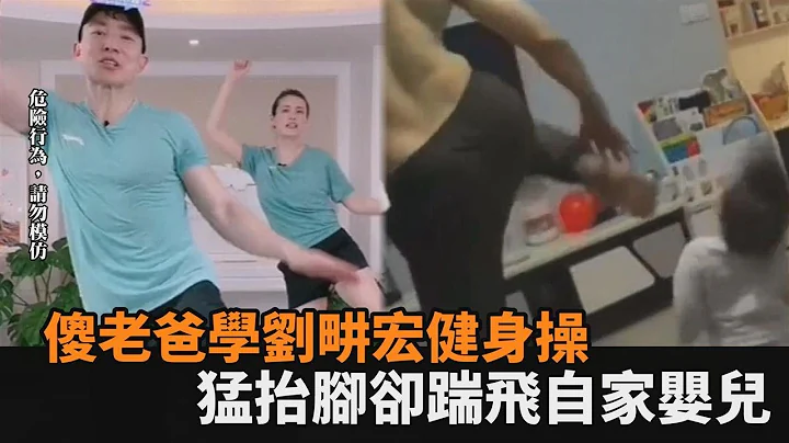 这款傻老爸！学刘畊宏做健身操　「猛抬脚踹飞婴儿」下秒狂搧巴掌谢罪－民视新闻 - 天天要闻