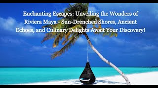 Enchanting Escapes: Unveiling the Wonders of Riviera Maya! #RivieraMaya #EnchantingEscapes #Travel