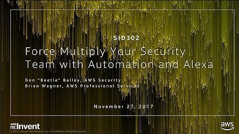 AWS re:Invent 2017: Force Multiply Your Security Team with Automation and Alexa (SID302)