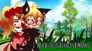 Im a Bush [Gacha Club Meme]