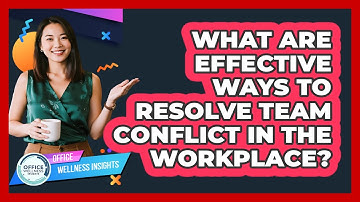 What Are Effective Ways To Resolve Team Conflict In The Workplace? - Office Wellness Insights