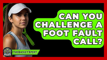 Can You Challenge A Foot Fault Call? - The Racket Xpert