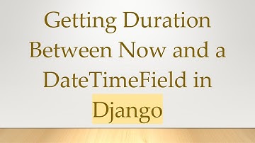 Getting Duration Between Now and a DateTimeField in Django