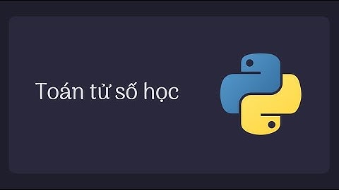 Bài 9: Toán tử số học trong Python